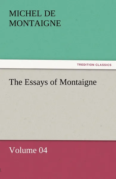 Обложка книги The Essays of Montaigne - Volume 04, Michel de Montaigne