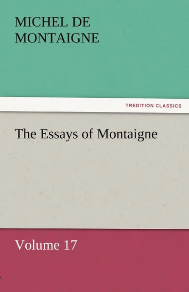 Обложка книги The Essays of Montaigne - Volume 17, Michel de Montaigne