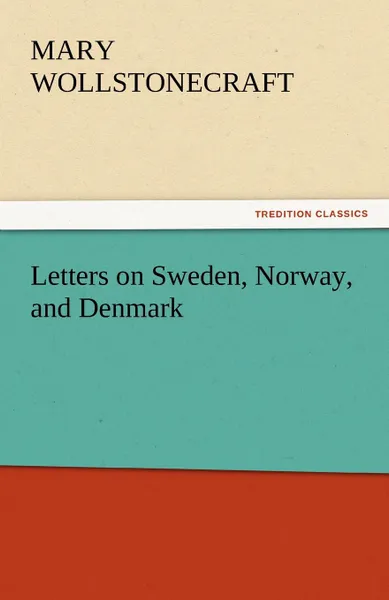 Обложка книги Letters on Sweden, Norway, and Denmark, Mary Wollstonecraft