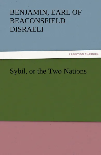 Обложка книги Sybil, or the Two Nations, Benjamin Earl of Beaconsfield Disraeli