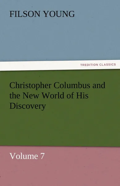 Обложка книги Christopher Columbus and the New World of His Discovery - Volume 7, Filson Young