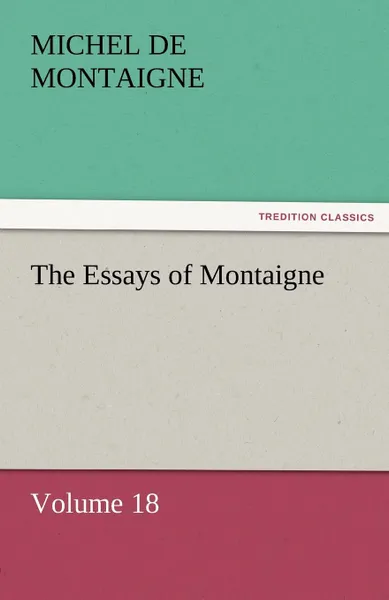 Обложка книги The Essays of Montaigne - Volume 18, Michel de Montaigne