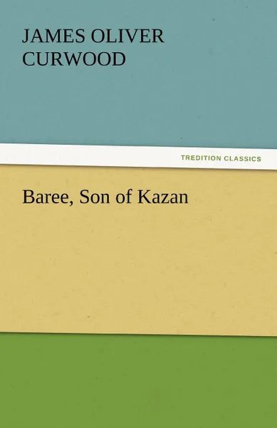 Обложка книги Baree, Son of Kazan, James Oliver Curwood