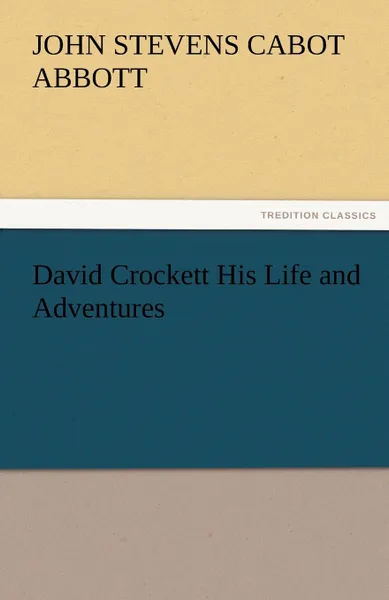 Обложка книги David Crockett His Life and Adventures, John S. C. Abbott