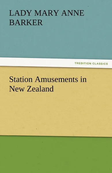 Обложка книги Station Amusements in New Zealand, Lady (Mary Anne) Barker