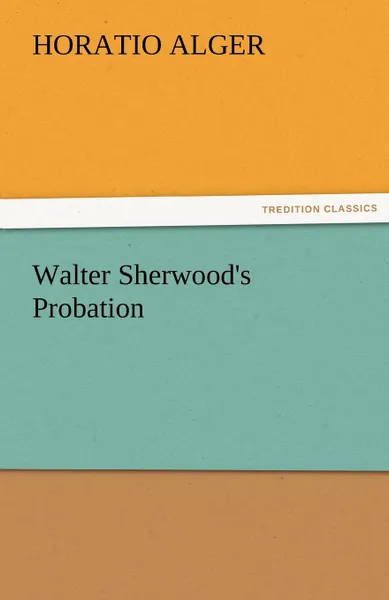 Обложка книги Walter Sherwood.s Probation, Horatio Jr. Alger