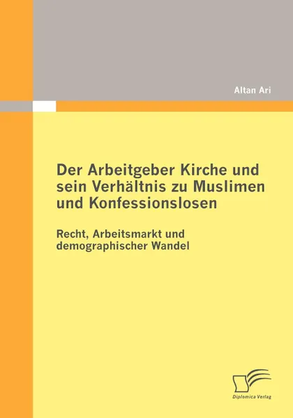 Обложка книги Der Arbeitgeber Kirche und sein Verhaltnis zu Muslimen und Konfessionslosen, Altan Ari