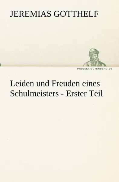 Обложка книги Leiden Und Freuden Eines Schulmeisters - Erster Teil, Jeremias Gotthelf