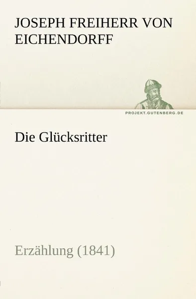 Обложка книги Die Glucksritter, Joseph Freiherr Von 1788- Eichendorff