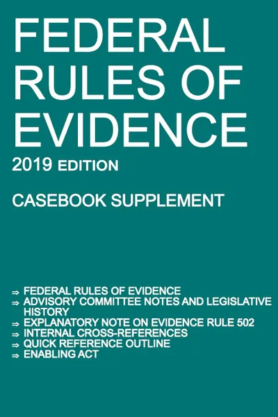 Обложка книги Federal Rules of Evidence; 2019 Edition (Casebook Supplement). With Advisory Committee notes, Rule 502 explanatory note, internal cross-references, quick reference outline, and enabling act, Michigan Legal Publishing Ltd.