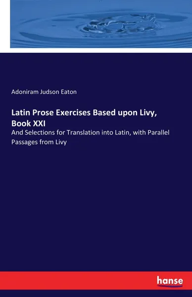 Обложка книги Latin Prose Exercises Based upon Livy, Book XXI, Adoniram Judson Eaton