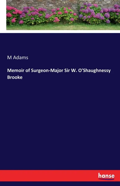 Обложка книги Memoir of Surgeon-Major Sir W. O.Shaughnessy Brooke, M Adams