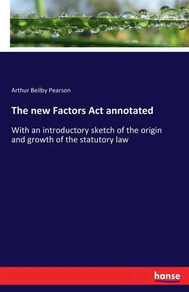 Обложка книги The new Factors Act annotated, Arthur Beilby Pearson