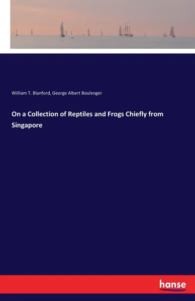 Обложка книги On a Collection of Reptiles and Frogs Chiefly from Singapore, William T. Blanford, George Albert Boulenger