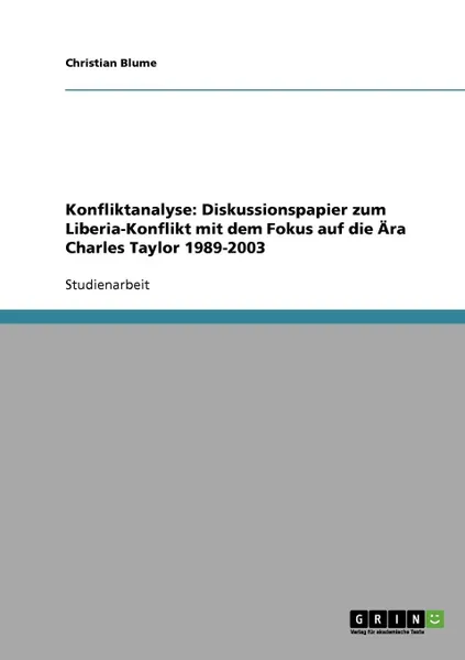 Обложка книги Konfliktanalyse. Diskussionspapier Zum Liberia-Konflikt Mit Dem Fokus Auf Die Ara Charles Taylor 1989-2003, Christian Blume