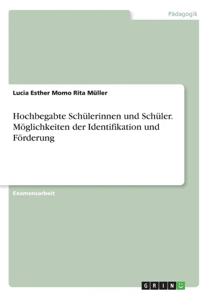 Обложка книги Hochbegabte Schulerinnen und Schuler. Moglichkeiten der Identifikation und Forderung, Lucia Esther Momo Rita Müller