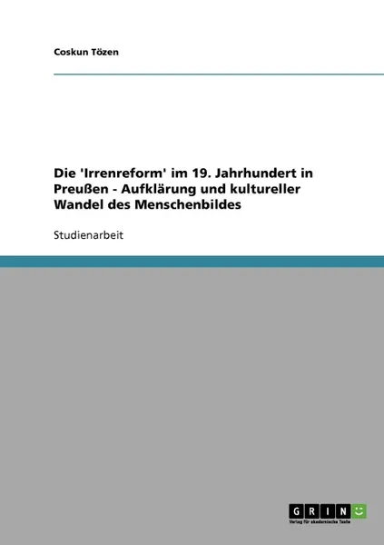 Обложка книги Die .Irrenreform. im 19. Jahrhundert in Preussen - Aufklarung und kultureller Wandel des Menschenbildes, Coskun Tözen