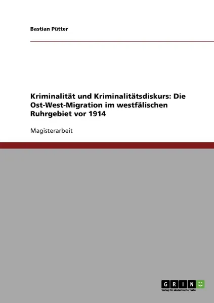 Обложка книги Kriminalitat und Kriminalitatsdiskurs. Die Ost-West-Migration im westfalischen Ruhrgebiet vor 1914, Bastian Pütter