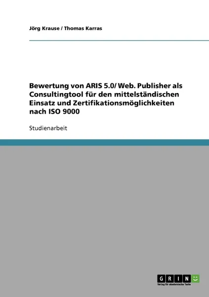 Обложка книги Bewertung von ARIS 5.0/ Web. Publisher als Consultingtool fur den mittelstandischen Einsatz und Zertifikationsmoglichkeiten nach ISO 9000, Jörg Krause, Thomas Karras