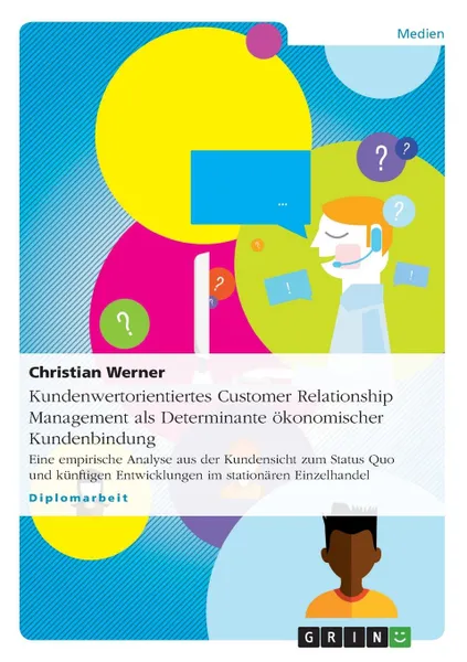 Обложка книги Kundenwertorientiertes Customer Relationship Management  als Determinante okonomischer Kundenbindung, Christian Werner