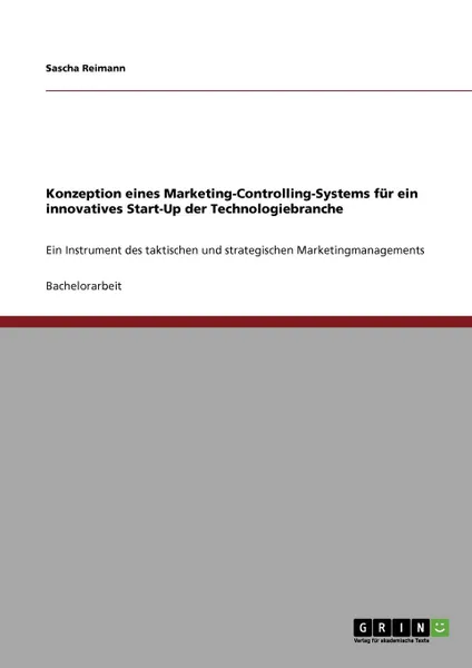 Обложка книги Konzeption eines Marketing-Controlling-Systems  fur ein innovatives Start-Up der Technologiebranche, Sascha Reimann