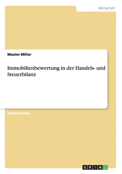 Обложка книги Immobilienbewertung in der Handels- und Steuerbilanz, Maxim Miller