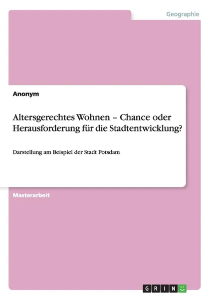 Обложка книги Altersgerechtes Wohnen - Chance oder Herausforderung fur die Stadtentwicklung., Неустановленный автор