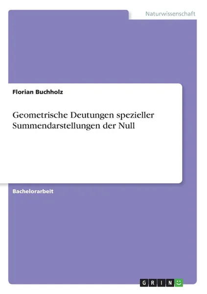 Обложка книги Geometrische Deutungen spezieller Summendarstellungen der Null, Florian Buchholz