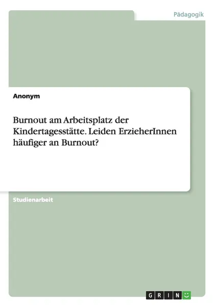 Обложка книги Burnout am Arbeitsplatz der Kindertagesstatte. Leiden ErzieherInnen haufiger an Burnout., Неустановленный автор