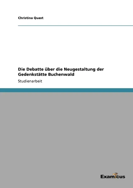 Обложка книги Die Debatte uber die Neugestaltung der Gedenkstatte Buchenwald, Christina Quast