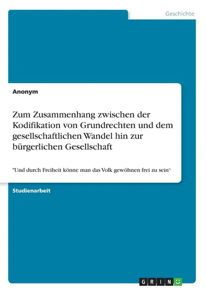 Обложка книги Zum Zusammenhang zwischen der Kodifikation von Grundrechten und dem gesellschaftlichen Wandel hin zur burgerlichen Gesellschaft, Неустановленный автор