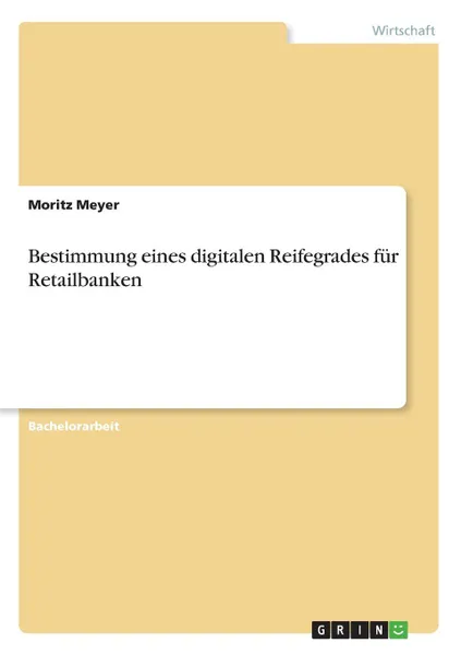 Обложка книги Bestimmung eines digitalen Reifegrades fur Retailbanken, Moritz Meyer