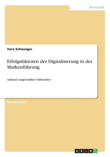 Обложка книги Erfolgsfaktoren der Digitalisierung in der Markenfuhrung, Vera Schwaiger