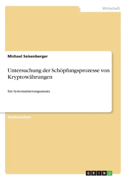 Обложка книги Untersuchung der Schopfungsprozesse von Kryptowahrungen, Michael Seisenberger