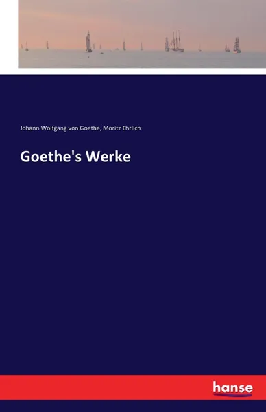 Обложка книги Goethe.s Werke, Johann Wolfgang von Goethe, Moritz Ehrlich