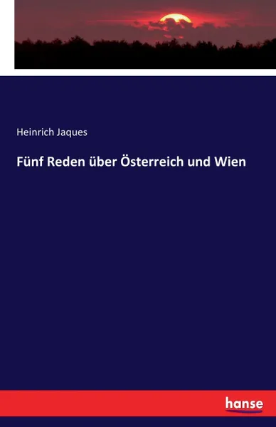Обложка книги Funf Reden uber Osterreich und Wien, Heinrich Jaques