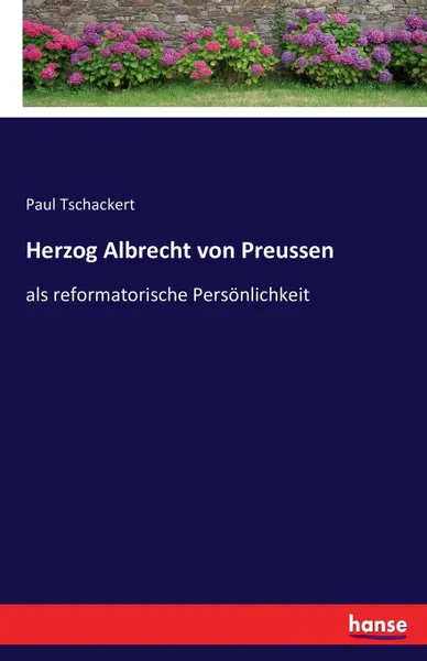 Обложка книги Herzog Albrecht von Preussen, Paul Tschackert