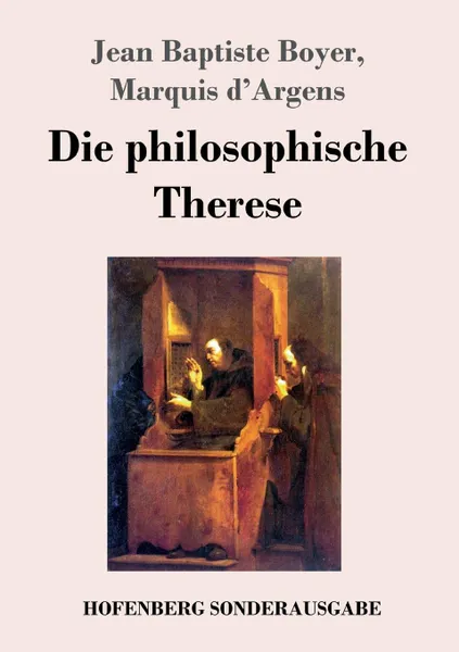 Обложка книги Die philosophische Therese, Jean Baptiste Boyer Marquis d'Argens