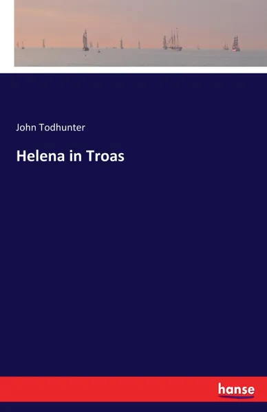 Обложка книги Helena in Troas, John Todhunter