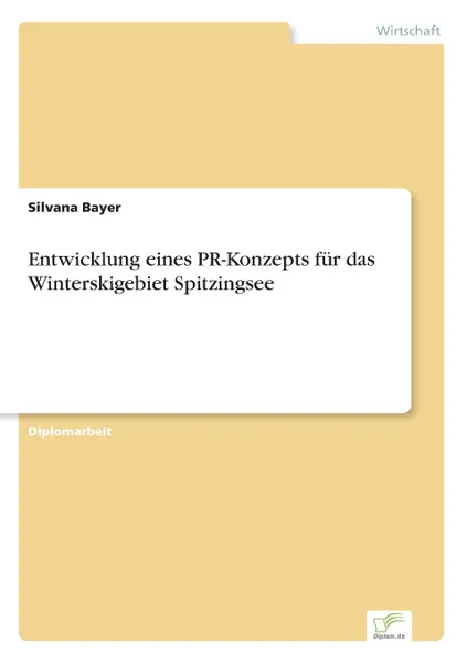 Обложка книги Entwicklung eines PR-Konzepts fur das Winterskigebiet Spitzingsee, Silvana Bayer