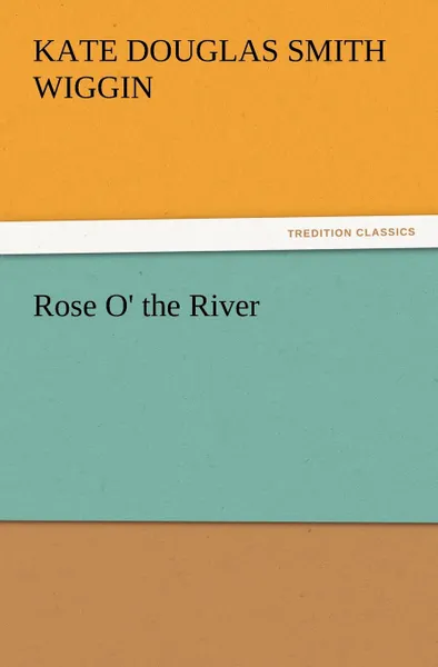 Обложка книги Rose O. the River, Kate Douglas Smith Wiggin