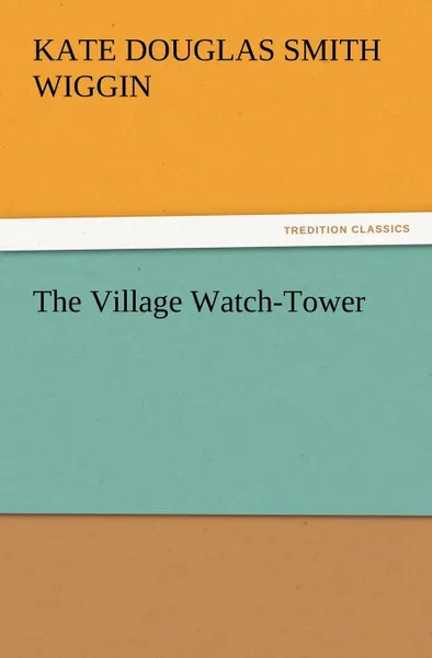 Обложка книги The Village Watch-Tower, Kate Douglas Smith Wiggin