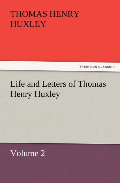 Обложка книги Life and Letters of Thomas Henry Huxley, Thomas Henry Huxley