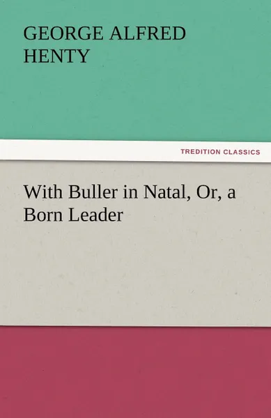 Обложка книги With Buller in Natal, Or, a Born Leader, George Alfred Henty