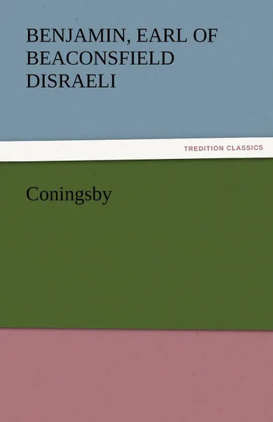 Обложка книги Coningsby, Benjamin Earl of Beaconsfield Disraeli