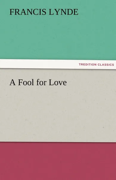 Обложка книги A Fool for Love, Francis Lynde