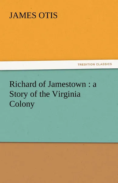 Обложка книги Richard of Jamestown. A Story of the Virginia Colony, James Otis