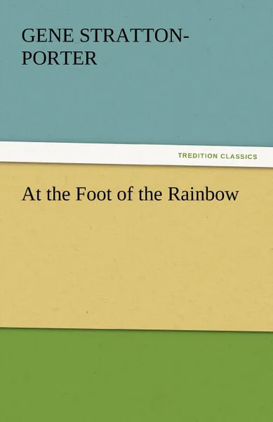 Обложка книги At the Foot of the Rainbow, Gene Stratton-Porter