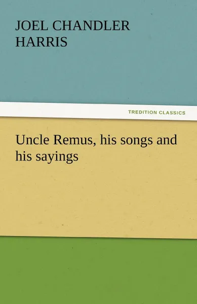 Обложка книги Uncle Remus, His Songs and His Sayings, Joel Chandler Harris