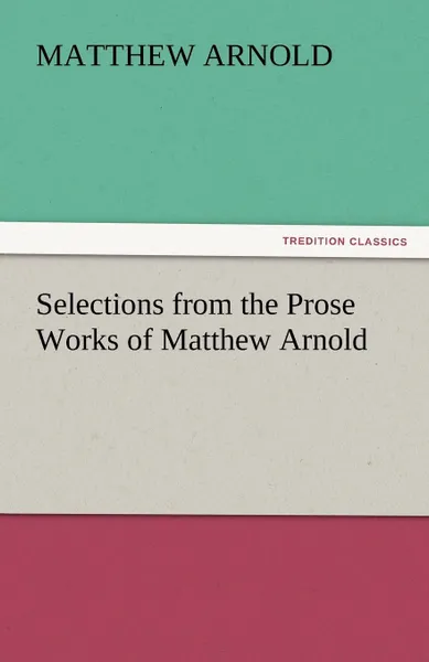 Обложка книги Selections from the Prose Works of Matthew Arnold, Matthew Arnold